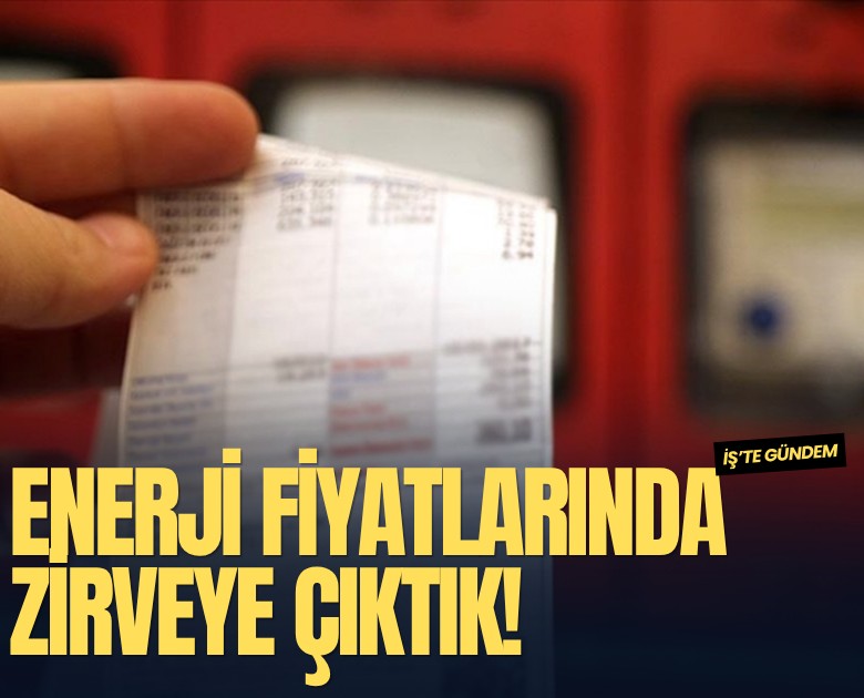Enerji fiyatlarında zirveye çıktık!