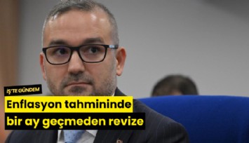 Enflasyon tahmininde bir ay geçmeden revize