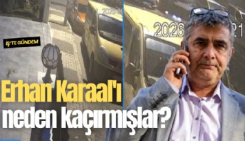 Erhan Karaal'ı neden kaçırmışlar?