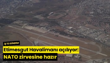 Etimesgut Havalimanı açılıyor: NATO zirvesine hazır