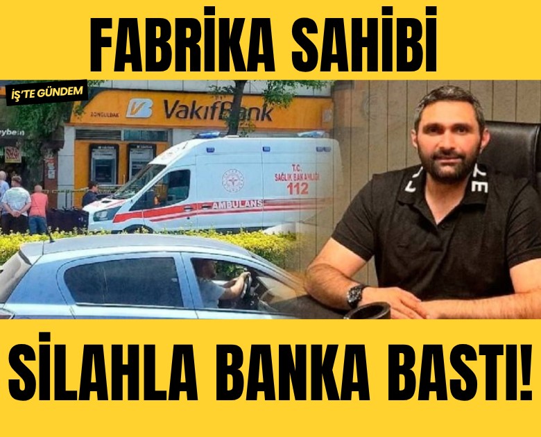 Fabrika sahibi silahla banka bastı!