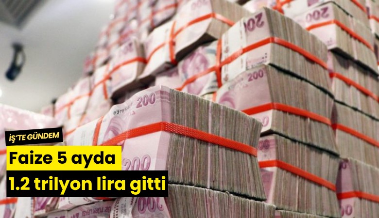 Faize 5 ayda 1.2 trilyon lira gitti