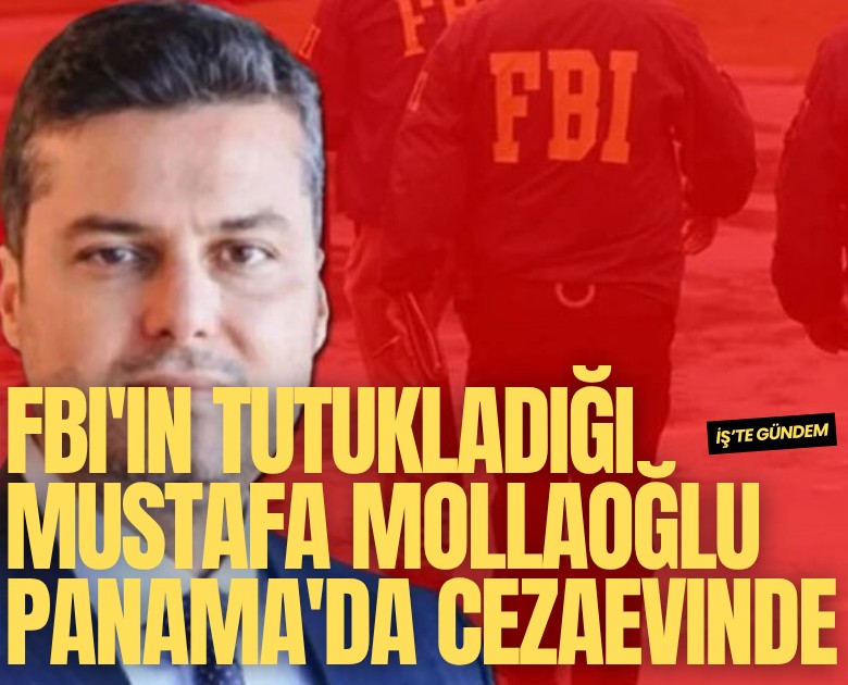 FBI'ın tutukladığı Mustafa Mollaoğlu Panama'da cezaevine kondu