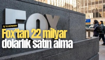 Fox'tan 22 milyar dolarlık satın alma