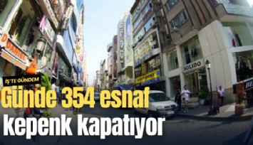 Günde 354 esnaf kepenk kapatıyor