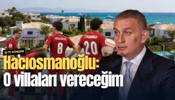 Hacıosmanoğlu: O villaları vereceğim