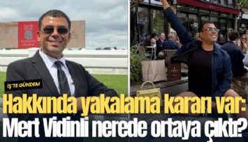 Hakkında yakalama kararı var: Mert Vidinli nerede ortaya çıktı?
