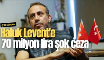 Haluk Levent'e 70 milyon lira şok ceza