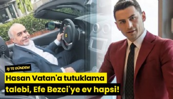 Hasan Vatan'a tutuklama talebi, Efe Bezci'ye ev hapsi!