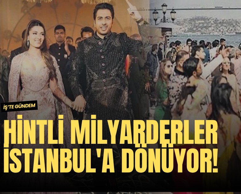 Hintli milyarderler İstanbul'a dönüyor!