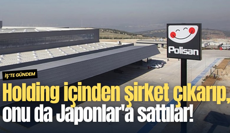Holding içinden şirket çıkarıp, onu da Japonlar'a sattılar!