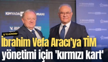 İbrahim Vefa Aracı'ya TİM yönetimi için 'kırmızı kart'