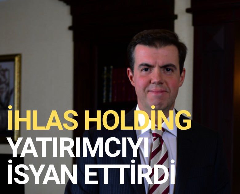 İhlas Holding yatırımcıyı isyan ettirdi