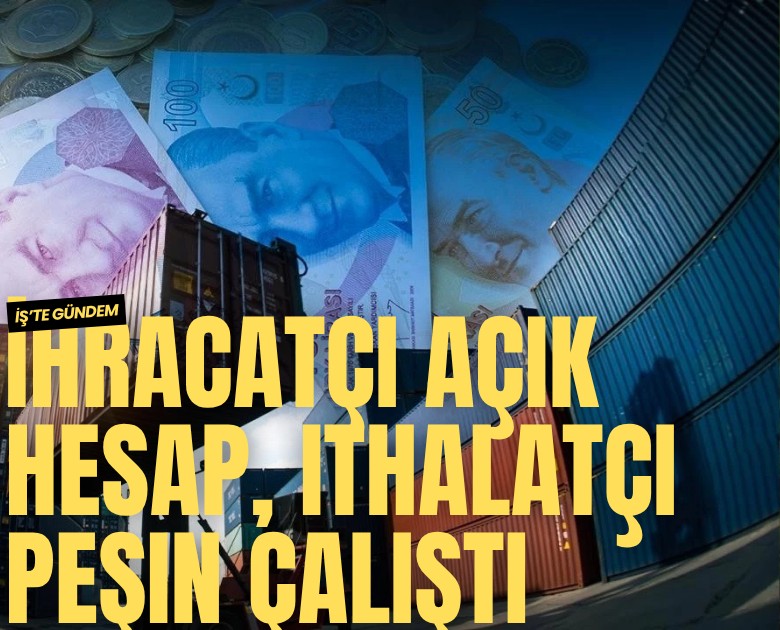 İhracatçı açık hesap, ithalatçı peşin çalıştı