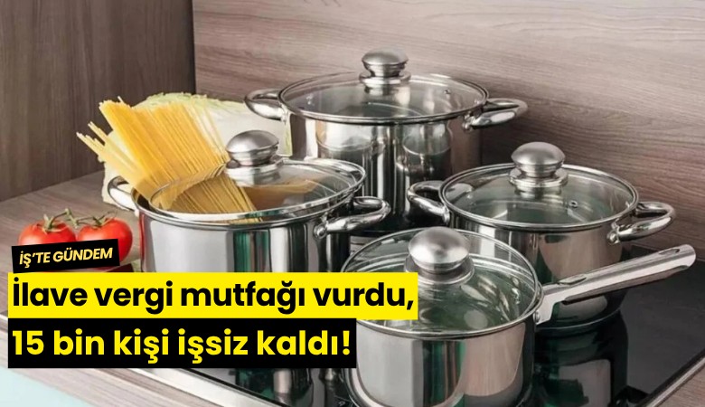 İlave vergi mutfağı vurdu, 15 bin kişi işsiz kaldı!