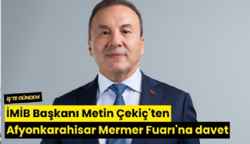 İMİB Başkanı Metin Çekiç'ten Afyonkarahisar Blok Mermer Fuarı'na davet