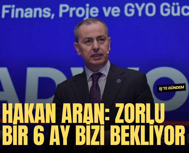 İş Bankası Genel Müdürü Hakan Aran: Zorlu bir 6 ay bizi bekliyor