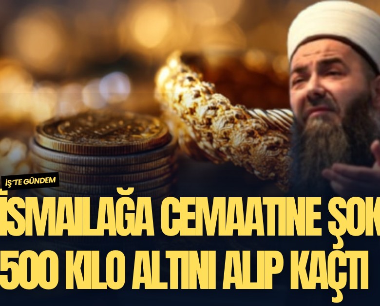 İsmailağa cemaatine büyük şok! 500 kilo altını alıp kaçtı