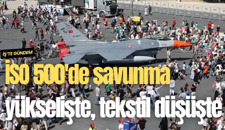İSO 500'de savunma yükselişte, tekstil düşüşte