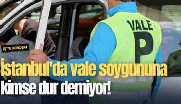 İstanbul'da vale soygununa kimse dur demiyor!
