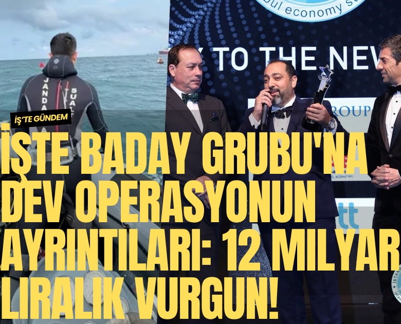 İşte Baday Grubu'na dev operasyonun ayrıntıları: 12 milyar liralık vurgun!