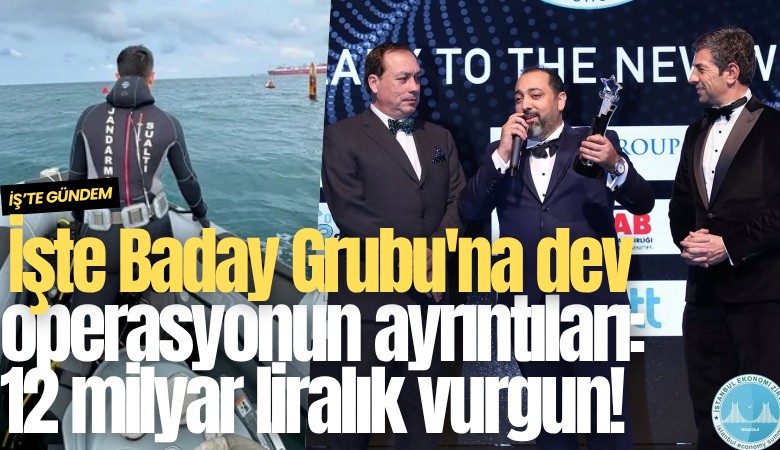 İşte Baday Grubu'na dev operasyonun ayrıntıları: 12 milyar liralık vurgun!
