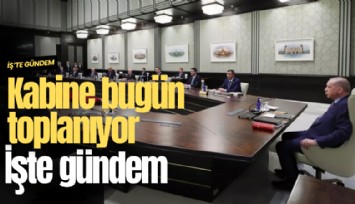 Kabine bugün toplanıyor: İşte gündem