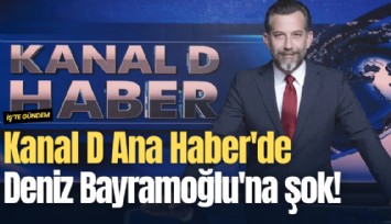 Kanal D Ana Haber'de Deniz Bayramoğlu'nun görevine son verildi