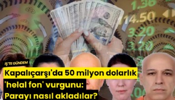 Kapalıçarşı'da 50 milyon dolarlık 'helal fon' vurgunu: parayı nasıl akladılar?