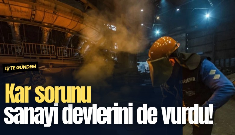 Kar sorunu sanayi devlerini de vurdu!
