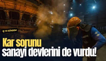 Kar sorunu sanayi devlerini de vurdu!