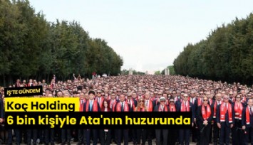 Koç Holding 6 bin kişiyle Ata'nın huzurunda