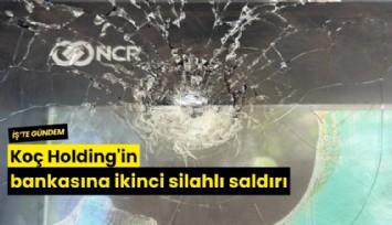 Koç Holding'in bankasına ikinci silahlı saldırı