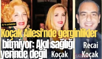 Koçak Ailesi'nde gerginlikler bitmiyor: Akıl sağlığı yerinde değil