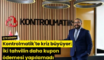 Kontrolmatik'te kriz büyüyor: İki tahvilin daha kupon ödemesi yapılamadı
