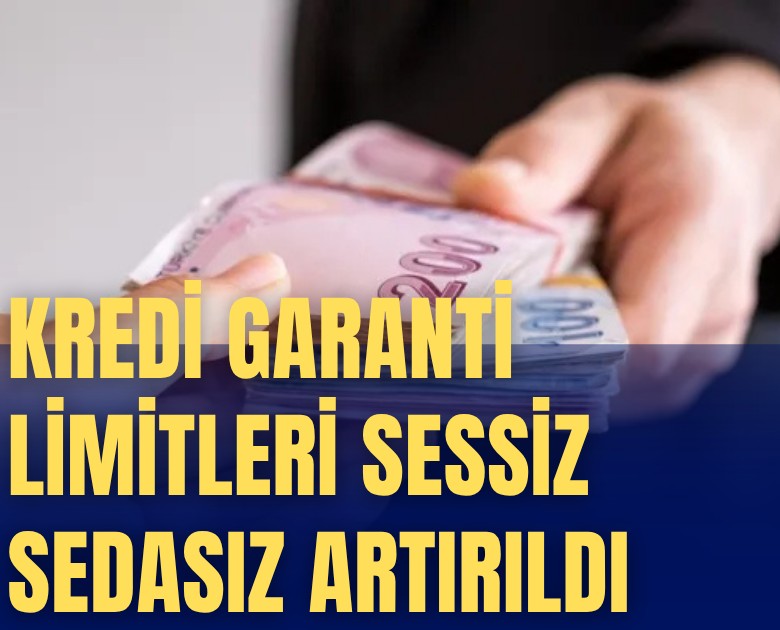 Kredi garanti limitleri sessiz sedasız artırıldı