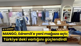 MANGO, Edremit'e yeni mağaza açtı; Türkiye'deki varlığını güçlendirdi