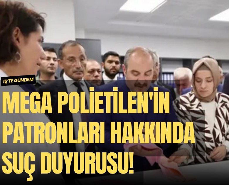 Mega Polietilen'in patronları hakkında suç duyurusu!