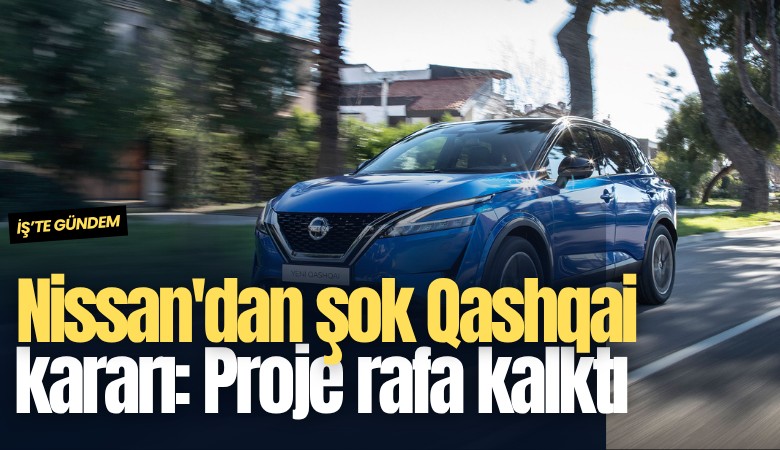 Nissan'dan şok Qashqai kararı: Proje rafa kalktı