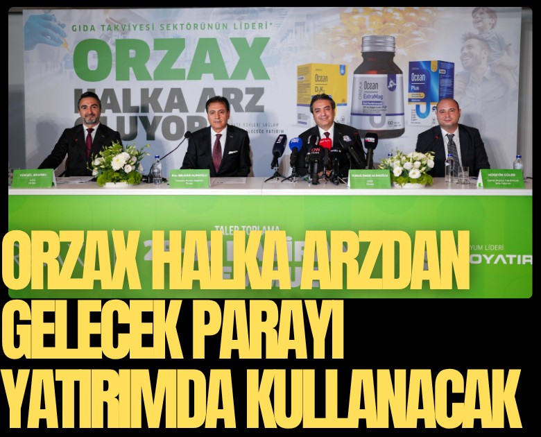 ORZAX halka arzdan gelecek paranın tamamını yatırımda kullanacak