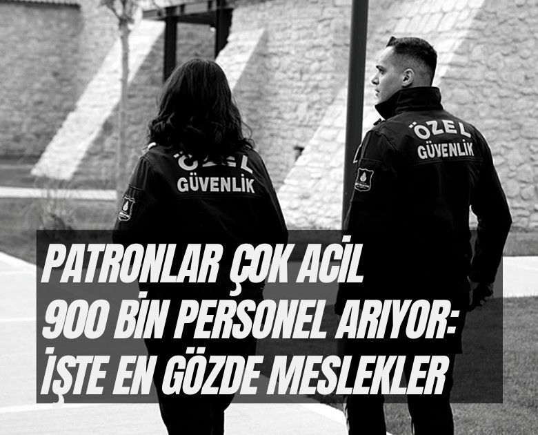Patronlar çok acil 900 bin personel arıyor: İşte en gözde meslekler