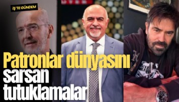 Patronlar dünyasını sarsan tutuklamalar