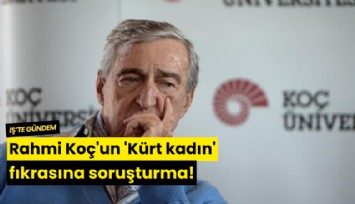 Rahmi Koç'un 'Kürt kadın' fıkrasına soruşturma!