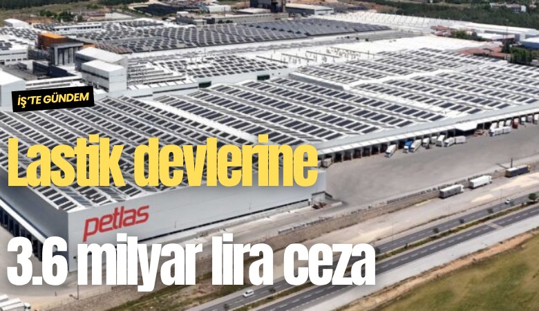 Rekabet Kurulu'ndan lastik devlerine 3.6 milyar lira ceza