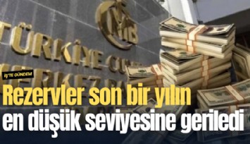 Rezervler son bir yılın en düşük seviyesine geriledi