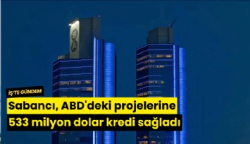 Sabancı, ABD'deki projelerine 533 milyon dolar kredi sağladı