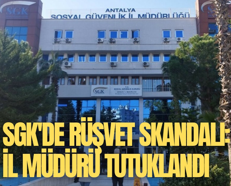 SGK'de rüşvet skandalı: İl müdürü tutuklandı
