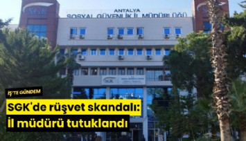 SGK'de rüşvet skandalı: İl müdürü tutuklandı
