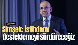Şimşek: İstihdamı desteklemeyi sürdüreceğiz