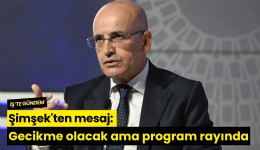 Şimşek'ten mesaj: Gecikme olacak ama program rayında